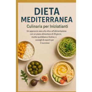 Sambor, Iryna Il libro di cucina della dieta mediterranea per principianti: Un approccio sano alla vita e all'alimentazione con un piano alimentare di 28 giorni Sambor, Iryna Il libro di cucina della dieta mediterranea per principianti: Un approccio sano alla vita e all'alimentazione con un piano alimentare di 28 giorni