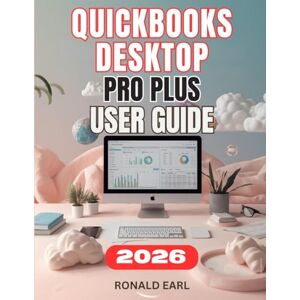 Earl, Ronald QUICKBOOKS DESKTOP PRO PLUS USER GUIDE: The Complete Step-by-Step Manual For Beginners to Master Setup for Accounting, Payroll, Inventory and Invoicing. Earl, Ronald QUICKBOOKS DESKTOP PRO PLUS USER GUIDE: The Complete Step-by-Step Manual For Beginners to Master Setup for Accounting, Payroll, Inventory and Invoicing.