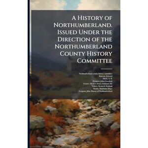 Bateson, Edward A History of Northumberland. Issued Under the Direction of the Northumberland County History Committee Bateson, Edward A History of Northumberland. Issued Under the Direction of the Northumberland County History Committee