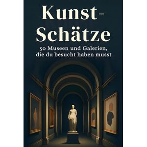 Horn, Julian Kunst-Schätze: 50 Museen und Galerien, die du besucht haben musst Horn, Julian Kunst-Schätze: 50 Museen und Galerien, die du besucht haben musst