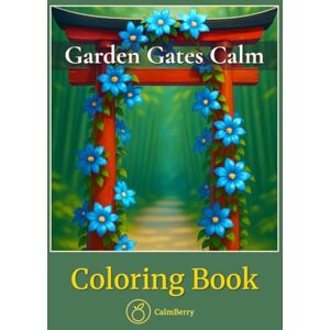 Books, CalmBerry Garden Gates Calm – Coloring Book: A Relaxing Journey Through Realistic Botanical Portals and Flower-Adorned Doorways for Mindful Adult Creativity Books, CalmBerry Garden Gates Calm – Coloring Book: A Relaxing Journey Through Realistic Botanical Portals and Flower-Adorned Doorways for Mindful Adult Creativity