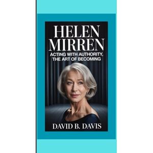 Davis, David B. HELEN MIRREN BIOGRAPHY : Acting with Authority, The Art of Becoming Davis, David B. HELEN MIRREN BIOGRAPHY : Acting with Authority, The Art of Becoming