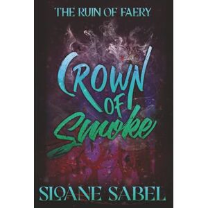 Sabel, Sloane Crown of Smoke: A spicy fae dark paranormal romance (The Ruin of Faery) Sabel, Sloane Crown of Smoke: A spicy fae dark paranormal romance (The Ruin of Faery)