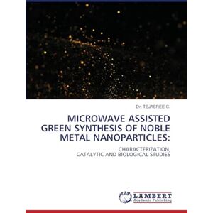 C., Dr. TEJASREE MICROWAVE ASSISTED GREEN SYNTHESIS OF NOBLE METAL NANOPARTICLES: CHARACTERIZATION,CATALYTIC AND BIOLOGICAL STUDIES C., Dr. TEJASREE MICROWAVE ASSISTED GREEN SYNTHESIS OF NOBLE METAL NANOPARTICLES: CHARACTERIZATION,CATALYTIC AND BIOLOGICAL STUDIES