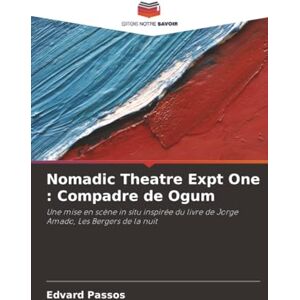 Passos, Edvard Nomadic Theatre Expt One : Compadre de Ogum: Une mise en scène in situ inspirée du livre de Jorge Amado, Les Bergers de la nuit Passos, Edvard Nomadic Theatre Expt One : Compadre de Ogum: Une mise en scène in situ inspirée du livre de Jorge Amado, Les Bergers de la nuit