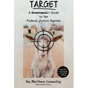 Connolly, Matthew Target: A Scapegoat's Guide to the Federal Justice System Connolly, Matthew Target: A Scapegoat's Guide to the Federal Justice System