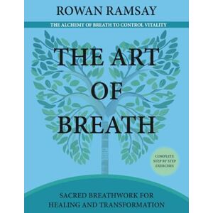 Ramsay, Mr Rowan The Art of Breath: Sacred Breathwork for Healing and Transformation Ramsay, Mr Rowan The Art of Breath: Sacred Breathwork for Healing and Transformation