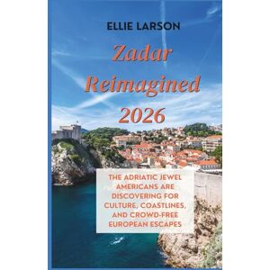 Larson, Ellie Zadar Reimagined 2026: The Adriatic Jewel Americans Are Discovering for Culture, Coastlines, and Crowd-Free European Escapes Larson, Ellie Zadar Reimagined 2026: The Adriatic Jewel Americans Are Discovering for Culture, Coastlines, and Crowd-Free European Escapes
