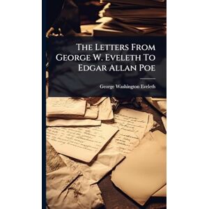 Eveleth, George Washington The Letters From George W. Eveleth To Edgar Allan Poe Eveleth, George Washington The Letters From George W. Eveleth To Edgar Allan Poe