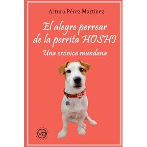 PÉREZ MARTÍNEZ, D. ARTURO EL ALEGRE PERREAR DE LA PERRITA HOSHI: UNA CRÓNICA MUNDANA PÉREZ MARTÍNEZ, D. ARTURO EL ALEGRE PERREAR DE LA PERRITA HOSHI: UNA CRÓNICA MUNDANA