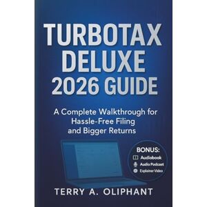 Oliphant, Terry A. TurboTax Deluxe 2026 Guide: A Complete Walkthrough for Hassle-Free Filing and Bigger Returns Oliphant, Terry A. TurboTax Deluxe 2026 Guide: A Complete Walkthrough for Hassle-Free Filing and Bigger Returns