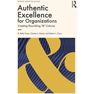 Crace, R. Kelly Authentic Excellence for Organizations: Creating Flourishing "&" Cultures (Giving Voice to Values) Crace, R. Kelly Authentic Excellence for Organizations: Creating Flourishing "&" Cultures (Giving Voice to Values)