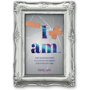 Lynn, Sandy I AM: The 90-Day Journey To Loving Yourself For Who You Are: The 90 Day Journey to Loving Yourself for Who You Are: The 90 Day Journey Lynn, Sandy I AM: The 90-Day Journey To Loving Yourself For Who You Are: The 90 Day Journey to Loving Yourself for Who You Are: The 90 Day Journey