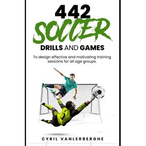 Vanlerberghe, Cyril 442 SOCCER DRILLS AND GAMES: To design effective and motivating training sessions for all age groups. Vanlerberghe, Cyril 442 SOCCER DRILLS AND GAMES: To design effective and motivating training sessions for all age groups.