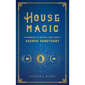 Kane, Aurora House Magic: A Handbook to Making Every Home a Sacred Sanctuary (6) (Mystical Handbook) Kane, Aurora House Magic: A Handbook to Making Every Home a Sacred Sanctuary (6) (Mystical Handbook)