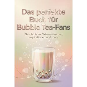 Herrmann, Emma Das perfekte Buch für Bubble Tea-Fans: Geschichten, Wissenswertes, Inspirationen und mehr Herrmann, Emma Das perfekte Buch für Bubble Tea-Fans: Geschichten, Wissenswertes, Inspirationen und mehr