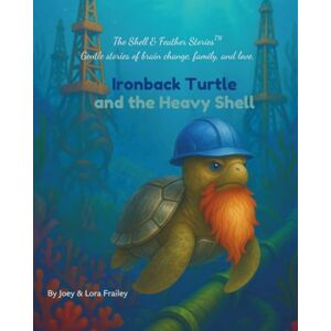 Frailey, Lora Ironback Turtle and the Heavy Shell: A Children’s Story About Esophageal Cancer, Courage, and Family Support (The Shell & Feather Stories™️) Frailey, Lora Ironback Turtle and the Heavy Shell: A Children’s Story About Esophageal Cancer, Courage, and Family Support (The Shell & Feather Stories™️)