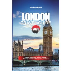 Blane, Serafina LONDON TRAVEL GUIDE 2026: Discover Hidden Gems, Historic Landmarks, Travel Tips, and Unforgettable Vacation Experiences Blane, Serafina LONDON TRAVEL GUIDE 2026: Discover Hidden Gems, Historic Landmarks, Travel Tips, and Unforgettable Vacation Experiences