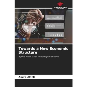 AMMI, Amira Towards a New Economic Structure: Algeria in the Era of Technological Diffusion AMMI, Amira Towards a New Economic Structure: Algeria in the Era of Technological Diffusion
