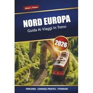 Travers, Ethan L. NORD EUROPA GUIDA AI VIAGGI IN TRENO 2026: Percorsi ferroviari panoramici, itinerari, mappe e consigli per esplorare la Scandinavia e i Paesi Baltici Travers, Ethan L. NORD EUROPA GUIDA AI VIAGGI IN TRENO 2026: Percorsi ferroviari panoramici, itinerari, mappe e consigli per esplorare la Scandinavia e i Paesi Baltici