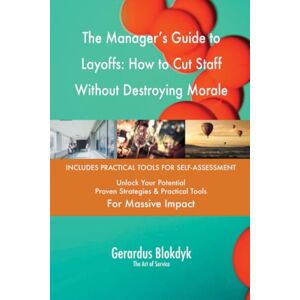 Gerardus Blokdyk - The Art of Service The Manager's Guide to Layoffs: How to Cut Staff Without Destroying Morale Gerardus Blokdyk - The Art of Service The Manager's Guide to Layoffs: How to Cut Staff Without Destroying Morale