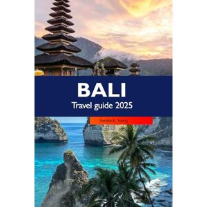 E. Young, Sandra BALI TRAVEL GUIDE 2025: Discover Indonesia’s Stunning Beaches, Top Attractions, Rich Culture, and Hidden Gems in the Island E. Young, Sandra BALI TRAVEL GUIDE 2025: Discover Indonesia’s Stunning Beaches, Top Attractions, Rich Culture, and Hidden Gems in the Island
