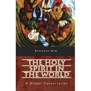 Kim, Kirsteen The Holy Spirit in the World: A Global Conversation Kim, Kirsteen The Holy Spirit in the World: A Global Conversation