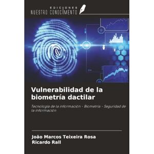 Rosa, João Marcos Teixeira Vulnerabilidad de la biometría dactilar: Tecnología de la información Biometría Seguridad de la información Rosa, João Marcos Teixeira Vulnerabilidad de la biometría dactilar: Tecnología de la información Biometría Seguridad de la información
