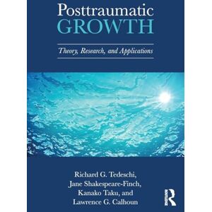 Tedeschi, Richard G. Posttraumatic Growth: Theory, Research, and Applications (The Routledge Series in Posttraumatic Growth) Tedeschi, Richard G. Posttraumatic Growth: Theory, Research, and Applications (The Routledge Series in Posttraumatic Growth)