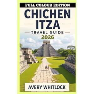 Avery Chichen Itza Travel Guide: From Pyramids to Cenotes: Discovering Chichen Itza’s Secrets (PREMIUM COLOUR EDITION OF GLOBAL TRAVEL GUIDE) Avery Chichen Itza Travel Guide: From Pyramids to Cenotes: Discovering Chichen Itza’s Secrets (PREMIUM COLOUR EDITION OF GLOBAL TRAVEL GUIDE)