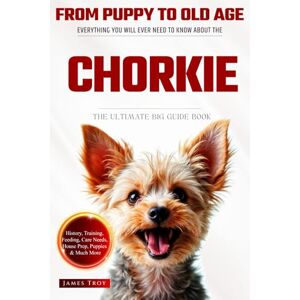 Troy, James The Ultimate Chorkie Big Guide: Everything You Will Ever Need To Know About The Chorkie Book Troy, James The Ultimate Chorkie Big Guide: Everything You Will Ever Need To Know About The Chorkie Book