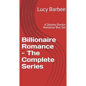 Barbee, Lucy Billionaire Romance The Complete Series: A Steamy Doctor Romance Box Set Barbee, Lucy Billionaire Romance The Complete Series: A Steamy Doctor Romance Box Set