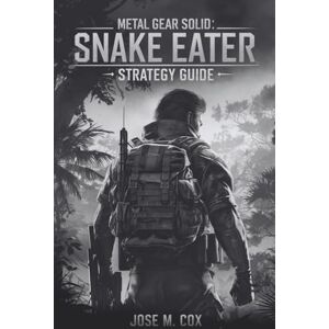 Cox, Jose M. METAL GEAR SOLID DELTA: SNAKE EATER – Strategy Guide: Master Stealth, Defeat Every Boss, Unlock Every Secret, and Achieve 100% Completion Cox, Jose M. METAL GEAR SOLID DELTA: SNAKE EATER – Strategy Guide: Master Stealth, Defeat Every Boss, Unlock Every Secret, and Achieve 100% Completion