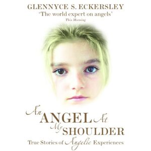 S. Eckersley, Glennyce An Angel At My Shoulder: True Stories of Angelic Experiences S. Eckersley, Glennyce An Angel At My Shoulder: True Stories of Angelic Experiences