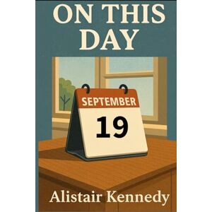 Kennedy, Alistair On This Day – September 19: Historical Events, Famous Births & Notable Deaths from Around the World Kennedy, Alistair On This Day – September 19: Historical Events, Famous Births & Notable Deaths from Around the World