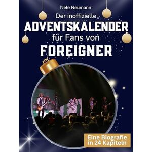 Neumann, Nele Der inoffizielle Adventskalender für Fans von Foreigner: 24 Tage mit deinem Star bis Weihnachten. Fanbuch und Biografie in einem. Das ideale Geschenkt für alle Fans. Neumann, Nele Der inoffizielle Adventskalender für Fans von Foreigner: 24 Tage mit deinem Star bis Weihnachten. Fanbuch und Biografie in einem. Das ideale Geschenkt für alle Fans.
