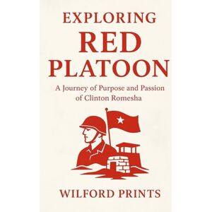Prints, Wilford Exploring Red Platoon: And A JOURNEY OF PURPOSE AND PASSION OF CLINTON ROMESHA Prints, Wilford Exploring Red Platoon: And A JOURNEY OF PURPOSE AND PASSION OF CLINTON ROMESHA