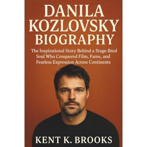 K. Brooks, Kent DANILA KOZLOVSKY BIOGRAPHY: The Inspirational Story Behind a Stage-Bred Soul Who Conquered Film, Fame, and Fearless Expression Across Continents K. Brooks, Kent DANILA KOZLOVSKY BIOGRAPHY: The Inspirational Story Behind a Stage-Bred Soul Who Conquered Film, Fame, and Fearless Expression Across Continents