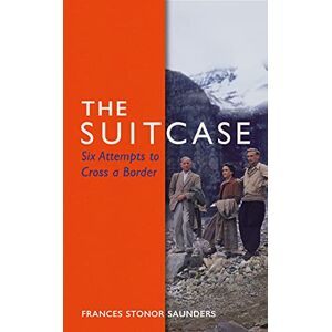 Stonor Saunders, Frances The Suitcase: Six Attempts to Cross a Border Stonor Saunders, Frances The Suitcase: Six Attempts to Cross a Border