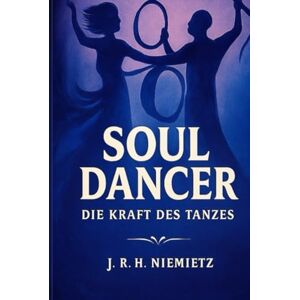 Niemietz, J.R.H Soul Dancer: Die Kraft des Tanzes wie Bewegung Körper, Geist und Seele heilt Niemietz, J.R.H Soul Dancer: Die Kraft des Tanzes wie Bewegung Körper, Geist und Seele heilt