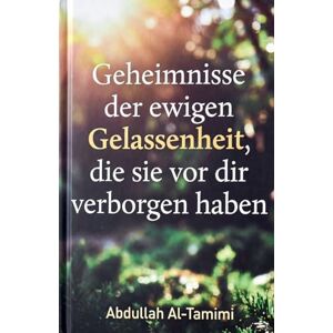 Altamimi, Abdullah Geheimnisse der ewigen Gelassenheit, die sie vor dir verborgen haben Altamimi, Abdullah Geheimnisse der ewigen Gelassenheit, die sie vor dir verborgen haben