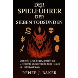 Baker, Renee j Der Spielführer der sieben Todsünden: Lerne die Grundlagen, genieße die Geschichte und entwickle deine Helden mit Selbstvertrauen Baker, Renee j Der Spielführer der sieben Todsünden: Lerne die Grundlagen, genieße die Geschichte und entwickle deine Helden mit Selbstvertrauen