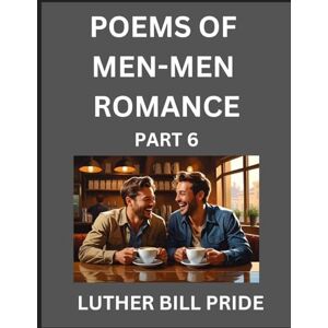 Pride, Luther Bill Men-Men Romance Poetry (Part 6)- Poems of MM Relationship, Understanding Feelings of LGBTQ+ Love, Longing, Intimacy, Desire, and Sex Through Verse, Whispers of the Heart Pride, Luther Bill Men-Men Romance Poetry (Part 6)- Poems of MM Relationship, Understanding Feelings of LGBTQ+ Love, Longing, Intimacy, Desire, and Sex Through Verse, Whispers of the Heart
