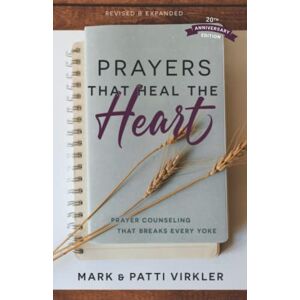 Virkler, Mark Prayers that Heal the Heart, Revised and Expanded: Prayer Counseling That Breaks Every Yoke Virkler, Mark Prayers that Heal the Heart, Revised and Expanded: Prayer Counseling That Breaks Every Yoke