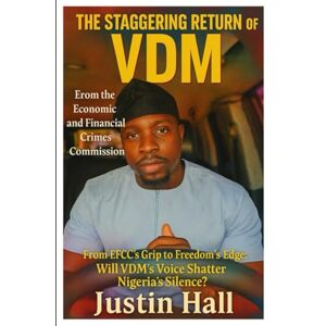 Hall, Justin The Staggering Return of VDM from the Economic and Financial Crimes Commission: From EFCC's Grip to Freedom's Edge: Will VDM's Voice Shatter Nigeria's Silence? Hall, Justin The Staggering Return of VDM from the Economic and Financial Crimes Commission: From EFCC's Grip to Freedom's Edge: Will VDM's Voice Shatter Nigeria's Silence?