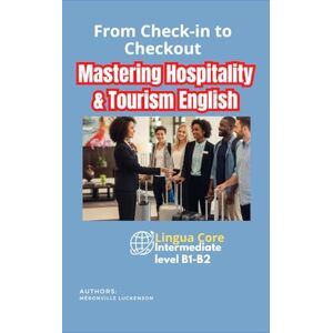 Méronville, Luckenson Mastering Hospitality & Tourism English: Lingua Core: English for tourism and hotel: Intermediate level B1-B2 Méronville, Luckenson Mastering Hospitality & Tourism English: Lingua Core: English for tourism and hotel: Intermediate level B1-B2