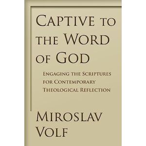 Volf, Miroslav Captive to the Word of God: Engaging the Scriptures for Contemporary Theological Reflection Volf, Miroslav Captive to the Word of God: Engaging the Scriptures for Contemporary Theological Reflection