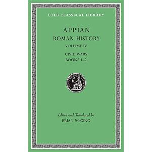 Appian Roman History, Volume IV: Civil Wars, Books 1–2 (Loeb Classical Library 5) Appian Roman History, Volume IV: Civil Wars, Books 1–2 (Loeb Classical Library 5)