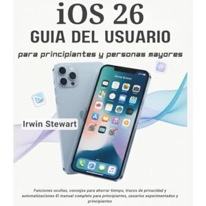 Stewart, Irwin Guía del usuario de iOS 26 para principiantes y usuarios avanzados: Domina tu iPhone y iPad con instrucciones paso a paso: Desbloquea funciones ... de privacidad y automatizaciones sencillas Stewart, Irwin Guía del usuario de iOS 26 para principiantes y usuarios avanzados: Domina tu iPhone y iPad con instrucciones paso a paso: Desbloquea funciones ... de privacidad y automatizaciones sencillas