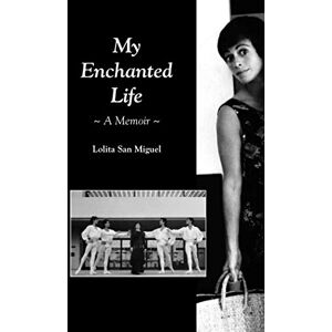 San Miguel, Lolita My Enchanted Life: A Memoir San Miguel, Lolita My Enchanted Life: A Memoir